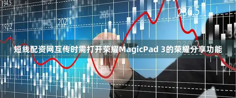短线配资网互传时需打开荣耀MagicPad 3的荣耀分享功能