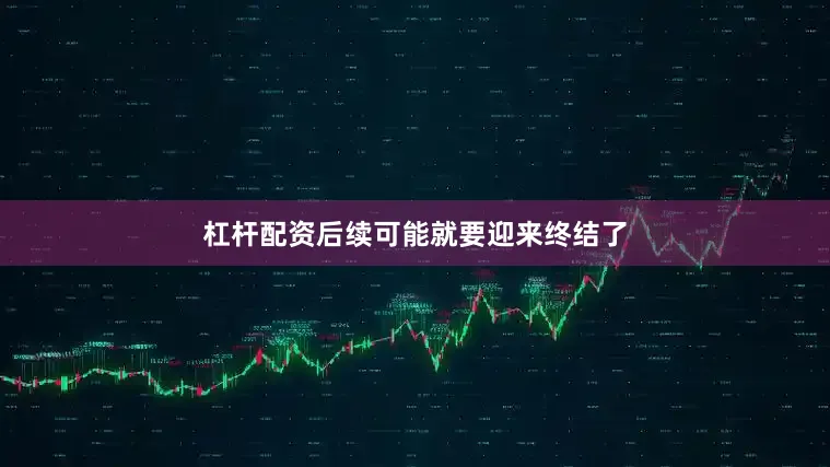 杠杆配资后续可能就要迎来终结了