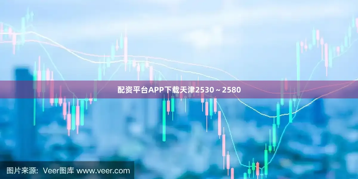 配资平台APP下载天津2530～2580