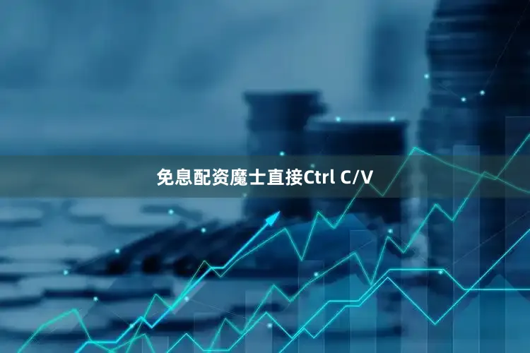 免息配资魔士直接Ctrl C/V
